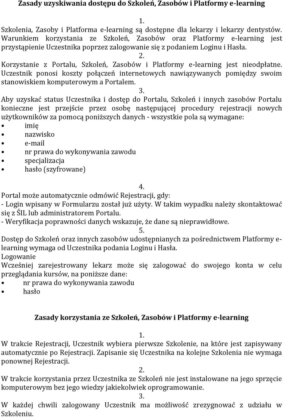Korzystanie z Portalu, Szkoleń, Zasobów i Platformy e-learning jest nieodpłatne. Uczestnik ponosi koszty połączeń internetowych nawiązywanych pomiędzy swoim stanowiskiem komputerowym a Portalem.