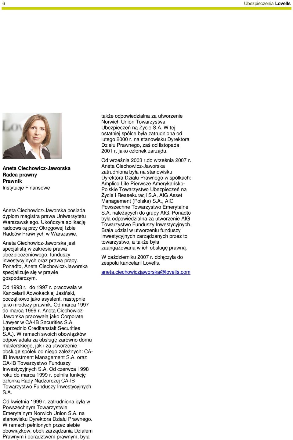 Ponadto, Aneta Ciechowicz-Jaworska specjalizuje się w prawie gospodarczym. Od 1993 r. do 1997 r. pracowała w Kancelarii Adwokackiej Jasiński, początkowo jako asystent, następnie jako młodszy prawnik.