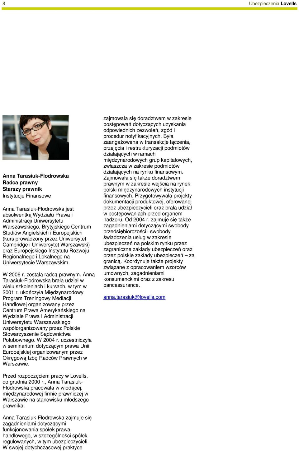 Uniwersytecie Warszawskim. W 2006 r. została radcą prawnym. Anna Tarasiuk-Flodrowska brała udział w wielu szkoleniach i kursach, w tym w 2001 r.