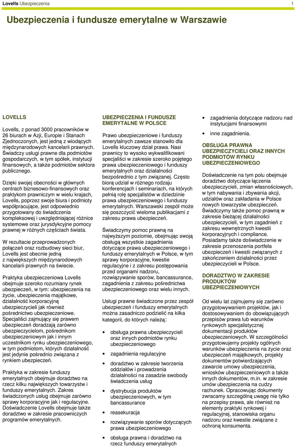 Świadczy usługi prawne dla podmiotów gospodarczych, w tym spółek, instytucji finansowych, a takŝe podmiotów sektora publicznego.