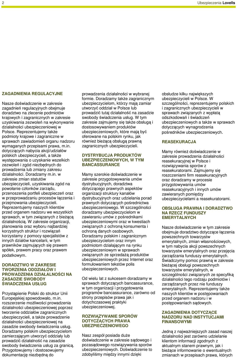 dotyczących nabycia akcji/udziałów polskich ubezpieczycieli, a takŝe występowania o uzyskanie wszelkich zezwoleń i zgód niezbędnych do prowadzenia lub zmiany zakresu działalności. Doradzamy m.in.