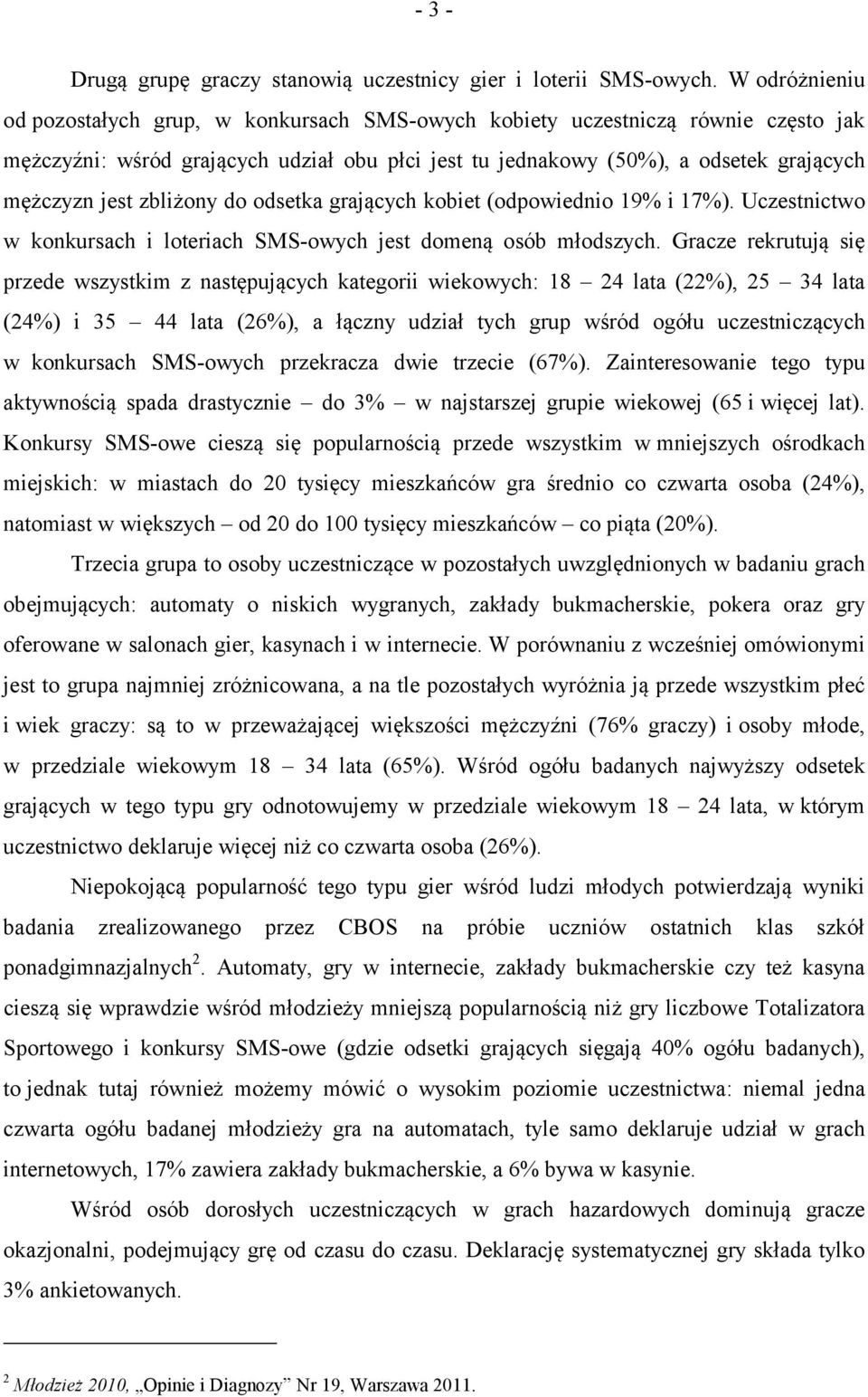 zbliżony do odsetka grających kobiet (odpowiednio 19% i 17%). Uczestnictwo w konkursach i loteriach SMS-owych jest domeną osób młodszych.