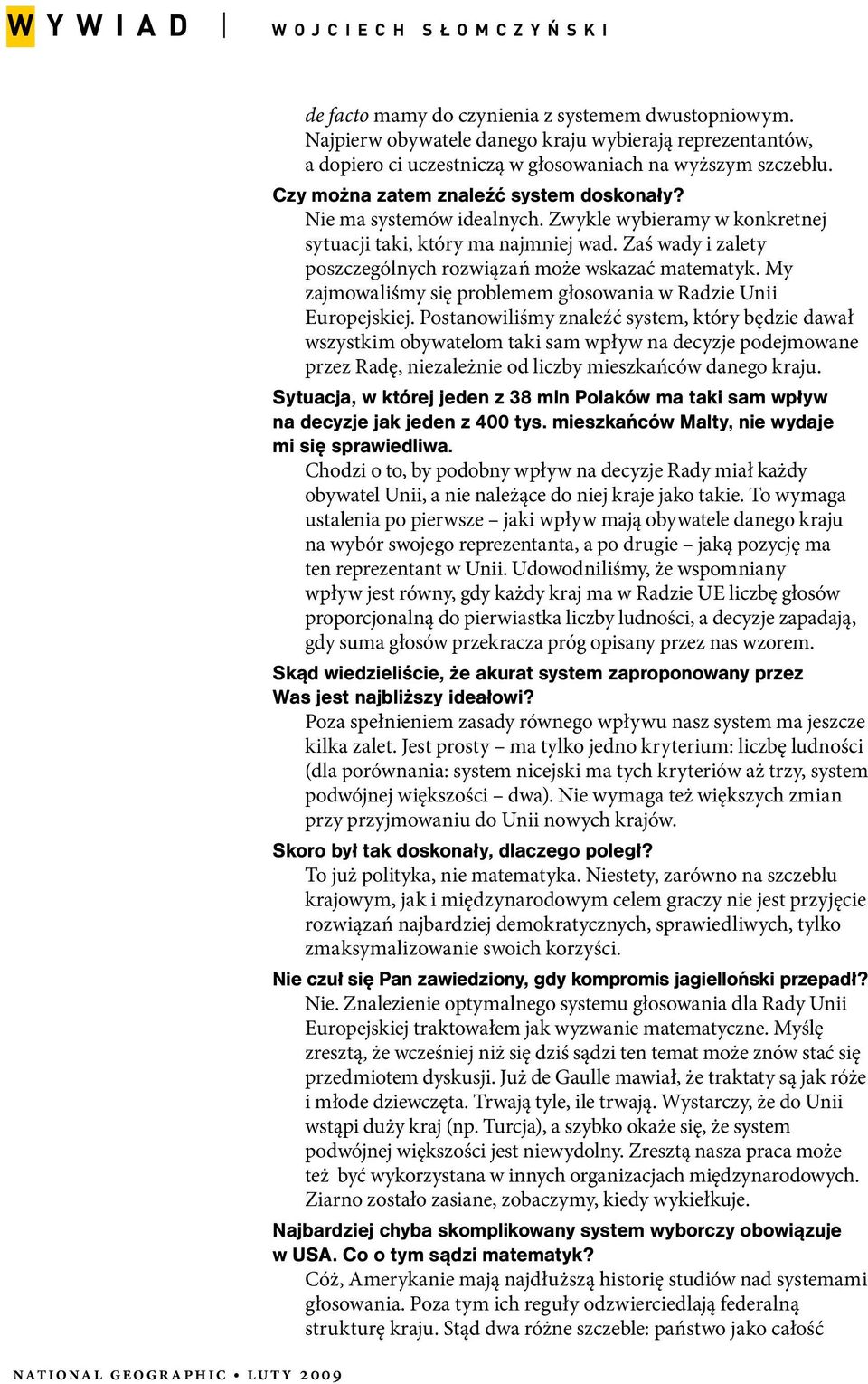 Zaś wady i zalety poszczególnych rozwiązań może wskazać matematyk. My zajmowaliśmy się problemem głosowania w Radzie Unii Europejskiej.