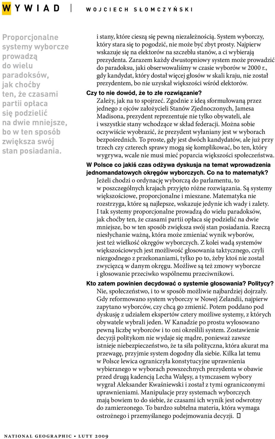 Najpierw wskazuje się na elektorów na szczeblu stanów, a ci wybierają prezydenta. Zarazem każdy dwustopniowy system może prowadzić do paradoksu, jaki obserwowaliśmy w czasie wyborów w 2000 r.