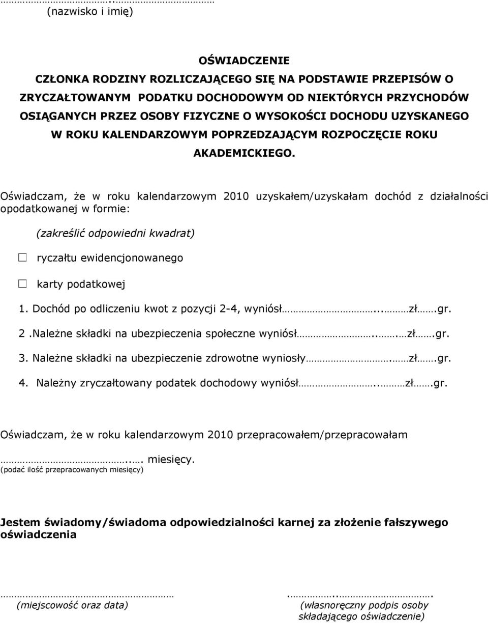 Oświadczam, że w roku kalendarzowym 2010 uzyskałem/uzyskałam dochód z działalności opodatkowanej w formie: (zakreślić odpowiedni kwadrat) ryczałtu ewidencjonowanego karty podatkowej 1.