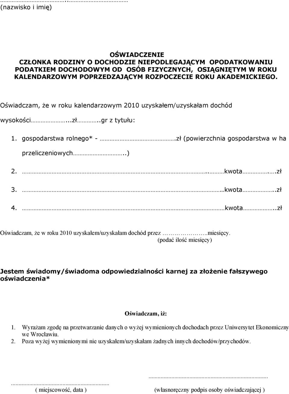 .. kwota..zł 3...kwota..zł 4. kwota..zł Oświadczam, że w roku 2010 uzyskałem/uzyskałam dochód przez..miesięcy. (podać ilość miesięcy) oświadczenia* Oświadczam, iż: 1.