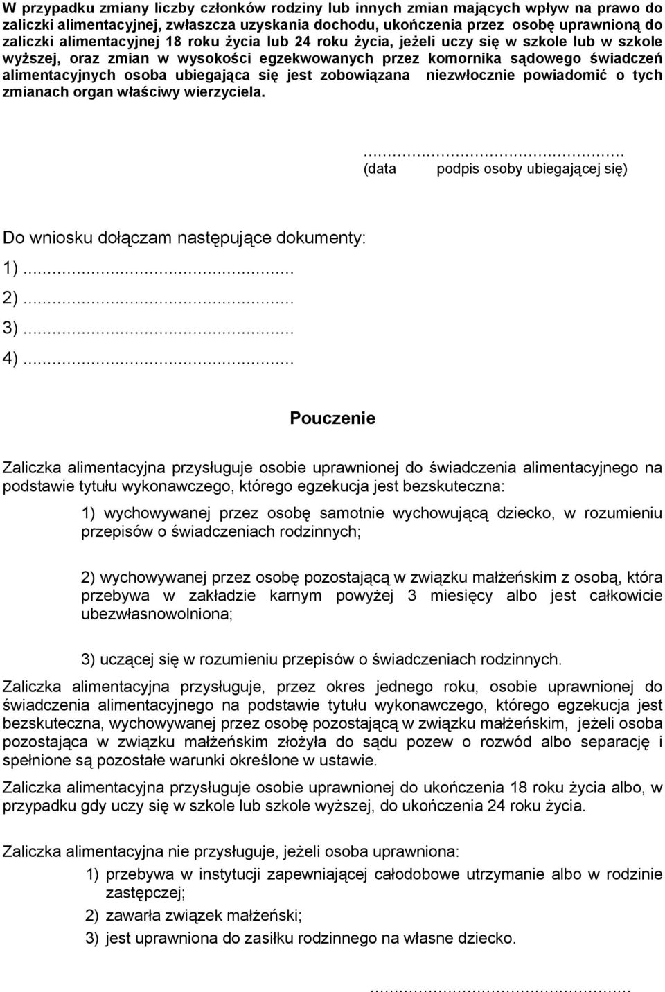się jest zobowiązana niezwłocznie powiadomić o tych zmianach organ właściwy wierzyciela.... (data podpis osoby ubiegającej się) Do wniosku dołączam następujące dokumenty: 1)... 2)... 3)... 4).