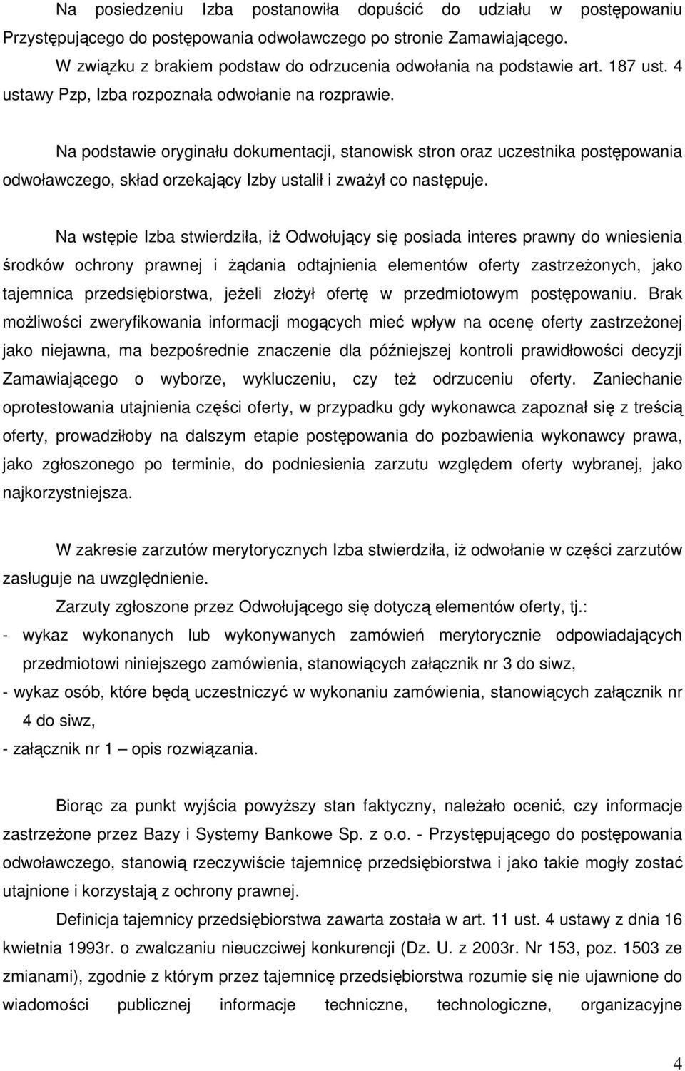 Na podstawie oryginału dokumentacji, stanowisk stron oraz uczestnika postępowania odwoławczego, skład orzekający Izby ustalił i zwaŝył co następuje.