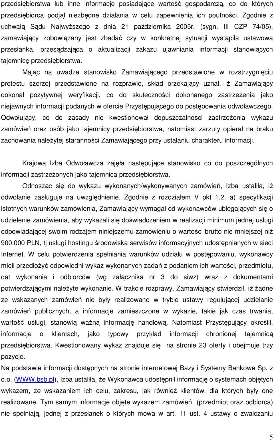III CZP 74/05), zamawiający zobowiązany jest zbadać czy w konkretnej sytuacji wystąpiła ustawowa przesłanka, przesądzająca o aktualizacji zakazu ujawniania informacji stanowiących tajemnicę