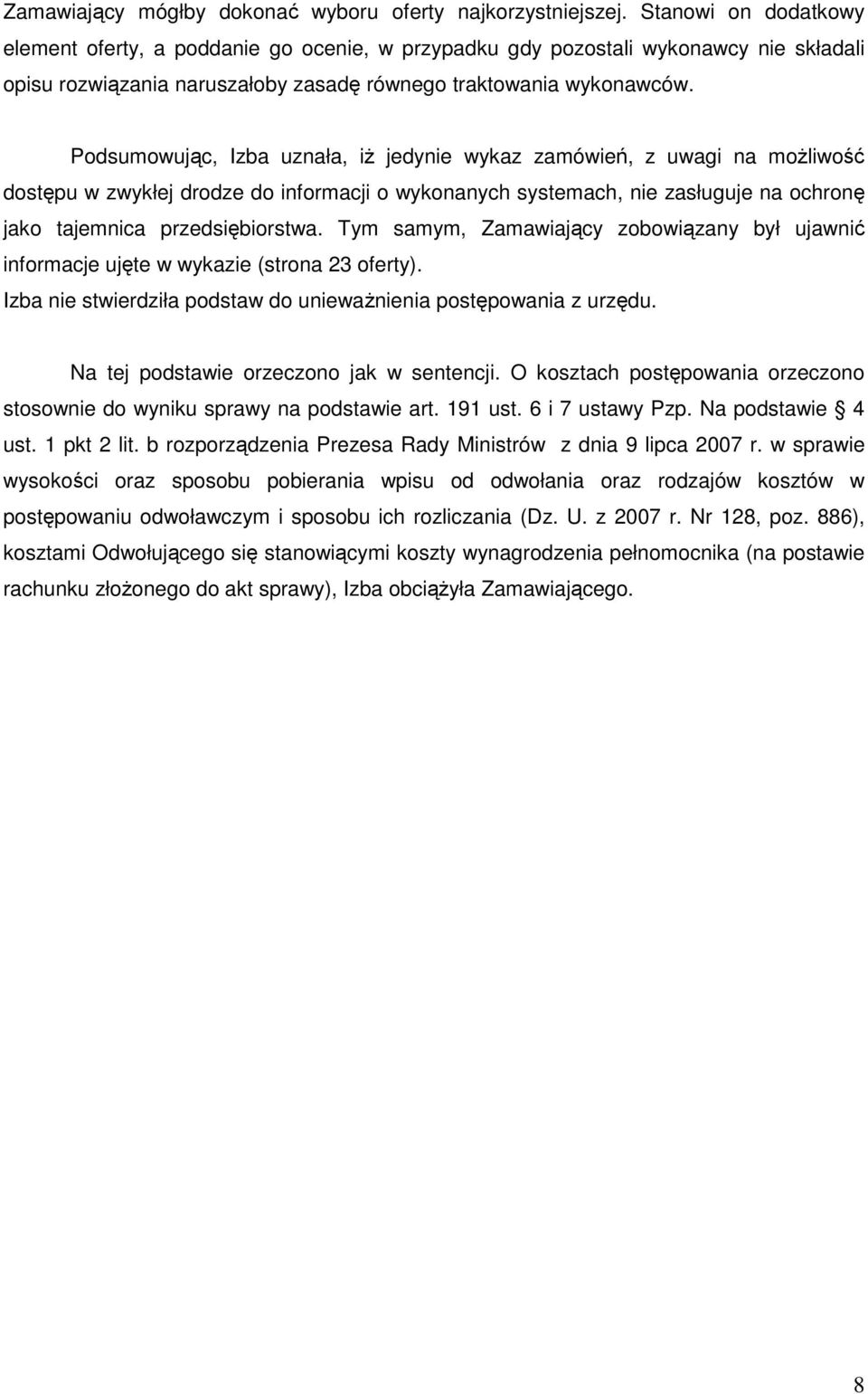 Podsumowując, Izba uznała, iŝ jedynie wykaz zamówień, z uwagi na moŝliwość dostępu w zwykłej drodze do informacji o wykonanych systemach, nie zasługuje na ochronę jako tajemnica przedsiębiorstwa.