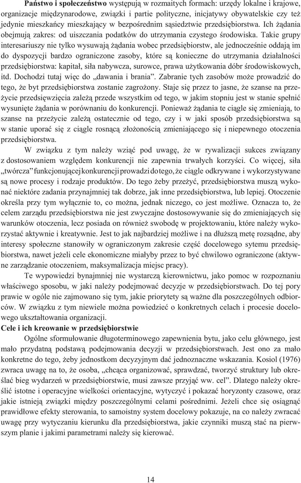 Takie grupy interesariuszy nie tylko wysuwaj dania wobec przedsibiorstw, ale jednoczenie oddaj im do dyspozycji bardzo ograniczone zasoby, które s konieczne do utrzymania dziaalnoci przedsibiorstwa: