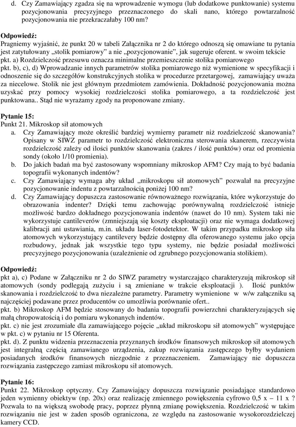 Pragniemy wyjaśnić, Ŝe punkt 20 w tabeli Załącznika nr 2 do którego odnoszą się omawiane tu pytania jest zatytułowany stolik pomiarowy a nie pozycjonowanie, jak sugeruje oferent. w swoim tekście pkt.