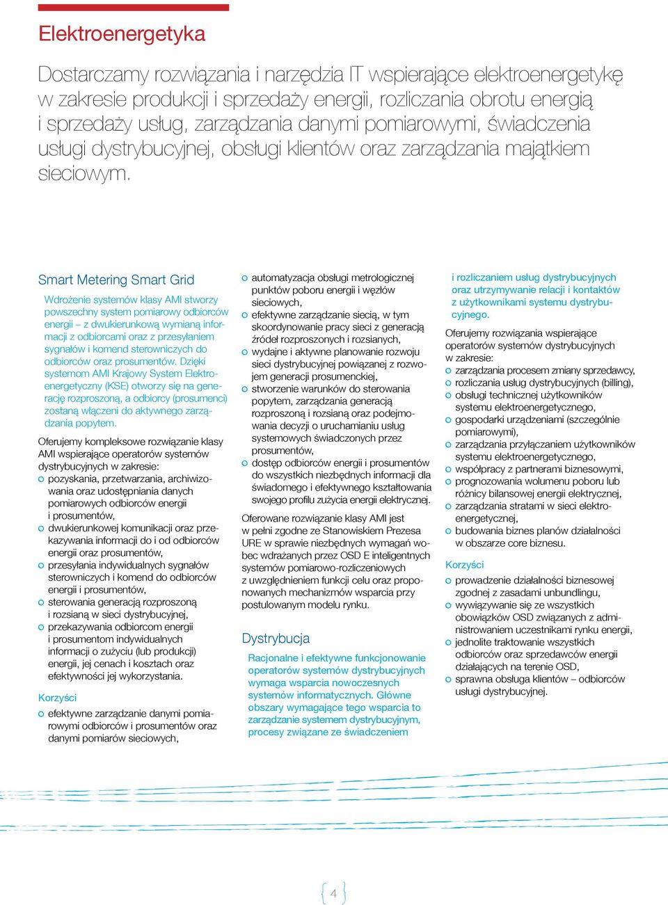 Smart Metering Smart Grid Wdrożenie systemów klasy AMI stworzy powszechny system pomiarowy odbiorców energii z dwukierunkową wymianą informacji z odbiorcami oraz z przesyłaniem sygnałów i komend