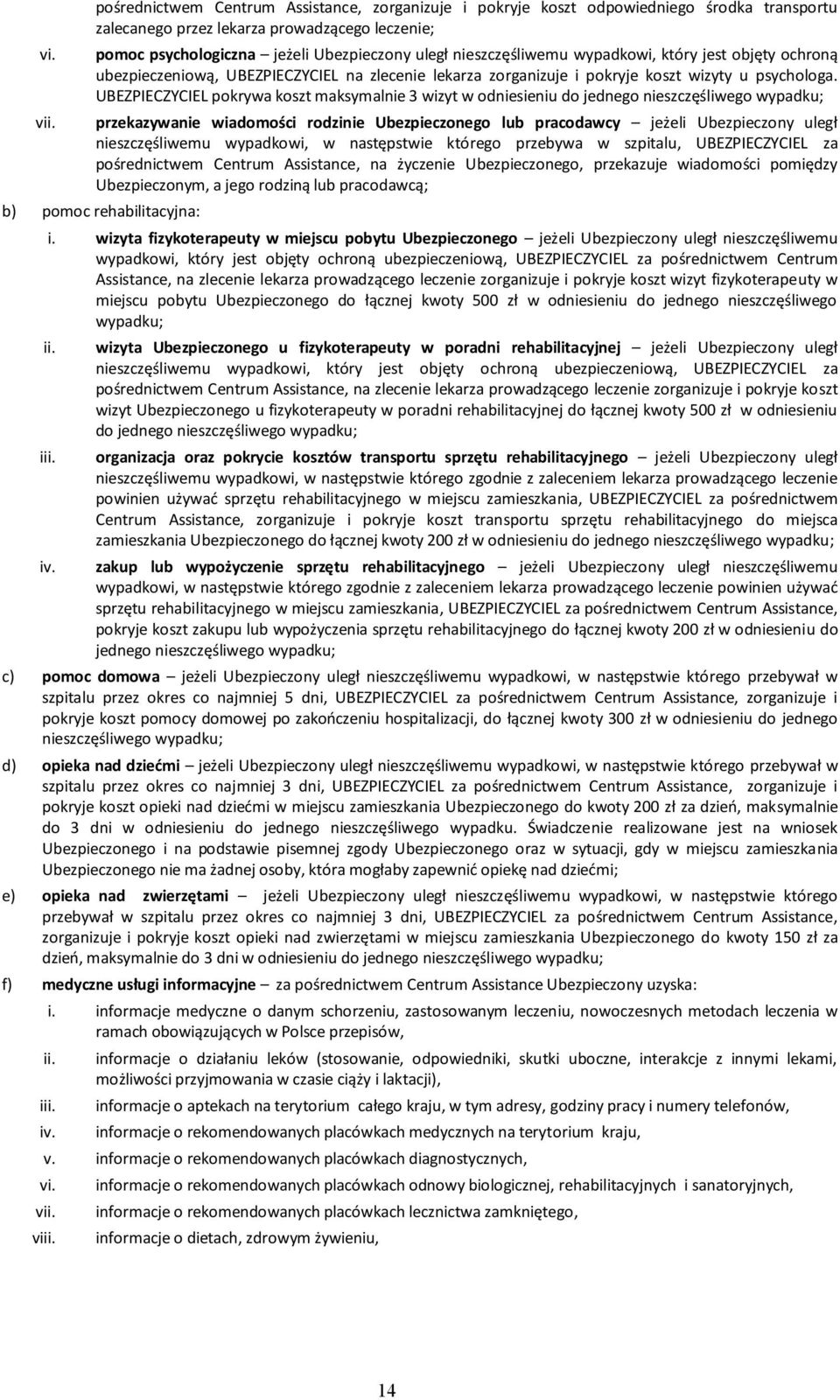 nieszczęśliwemu wypadkowi, który jest objęty ochroną ubezpieczeniową, UBEZPIECZYCIEL na zlecenie lekarza zorganizuje i pokryje koszt wizyty u psychologa.