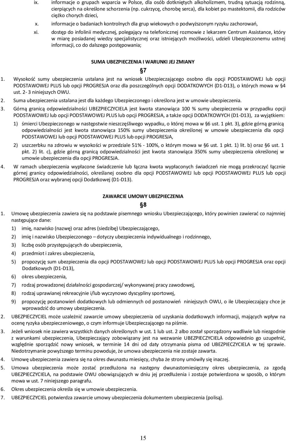 dostęp do infolinii medycznej, polegający na telefonicznej rozmowie z lekarzem Centrum Assistance, który w miarę posiadanej wiedzy specjalistycznej oraz istniejących możliwości, udzieli