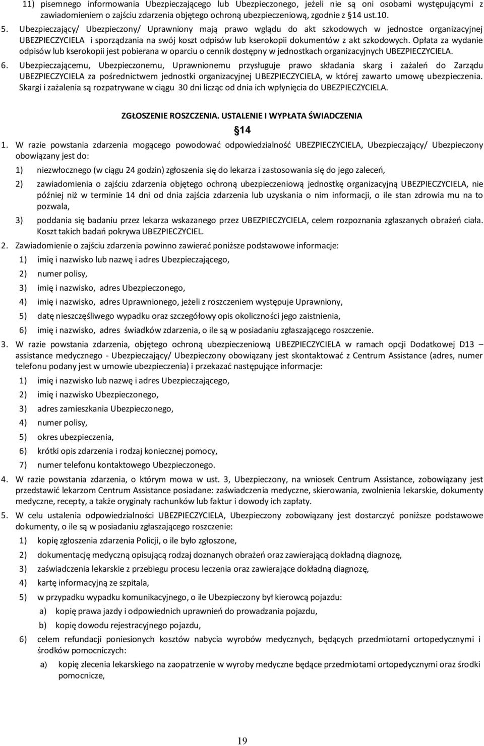 Opłata za wydanie odpisów lub kserokopii jest pobierana w oparciu o cennik dostępny w jednostkach organizacyjnych UBEZPIECZYCIELA. 6.