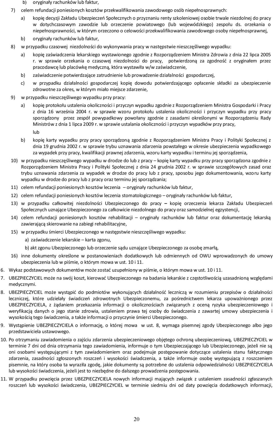 orzekania o niepełnosprawności, w którym orzeczono o celowości przekwalifikowania zawodowego osoby niepełnosprawnej, b) oryginały rachunków lub faktur, 8) w przypadku czasowej niezdolności do