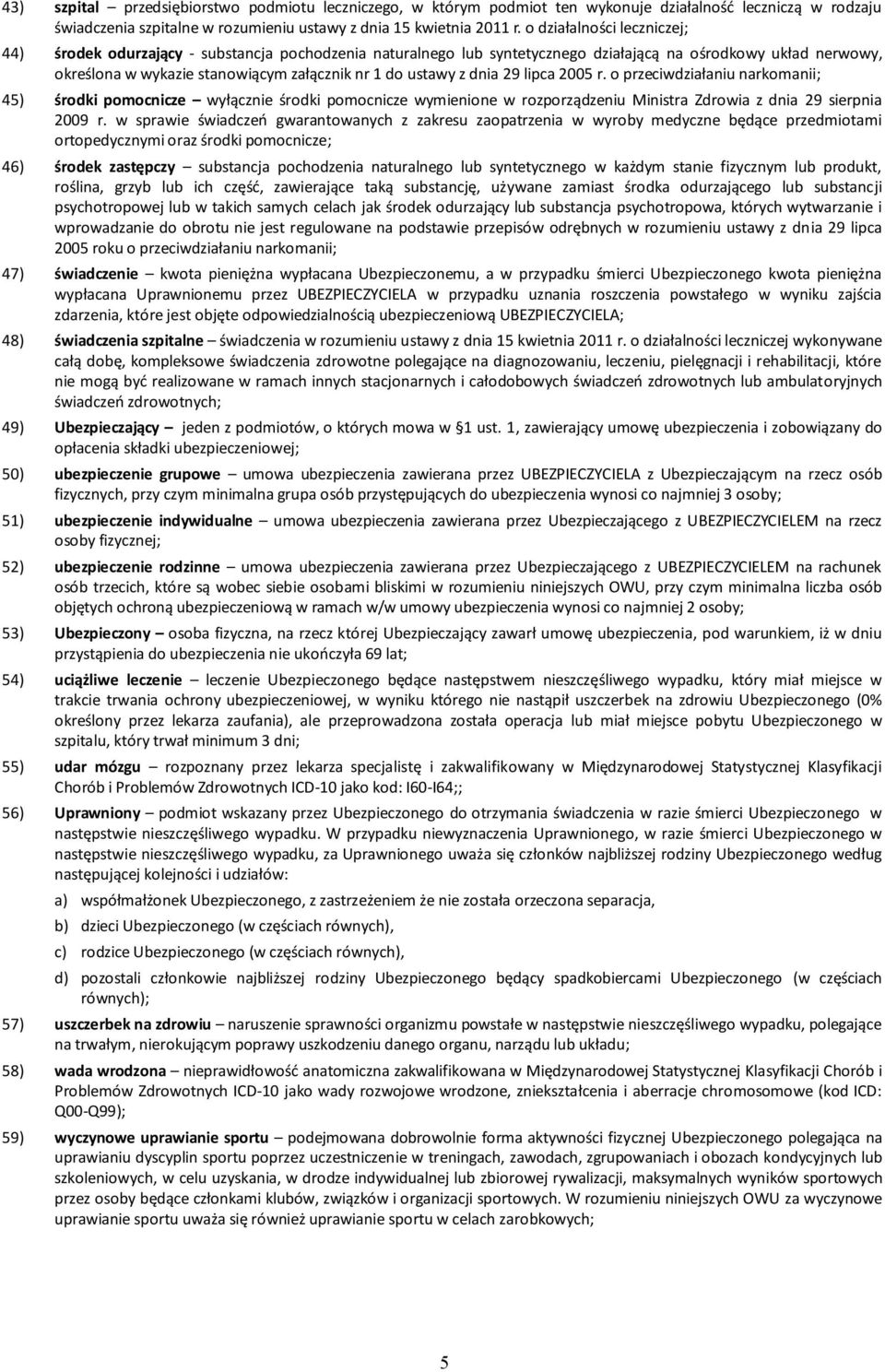 z dnia 29 lipca 2005 r. o przeciwdziałaniu narkomanii; 45) środki pomocnicze wyłącznie środki pomocnicze wymienione w rozporządzeniu Ministra Zdrowia z dnia 29 sierpnia 2009 r.