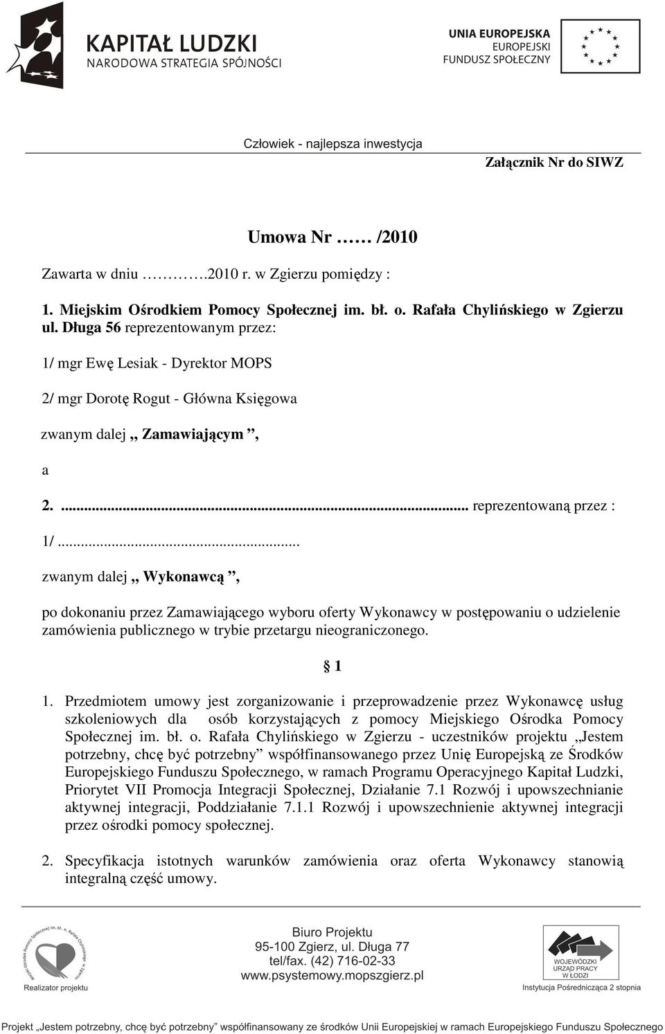 .. zwanym dalej Wykonawcą, po dokonaniu przez Zamawiającego wyboru oferty Wykonawcy w postępowaniu o udzielenie zamówienia publicznego w trybie przetargu nieograniczonego. 1 1.