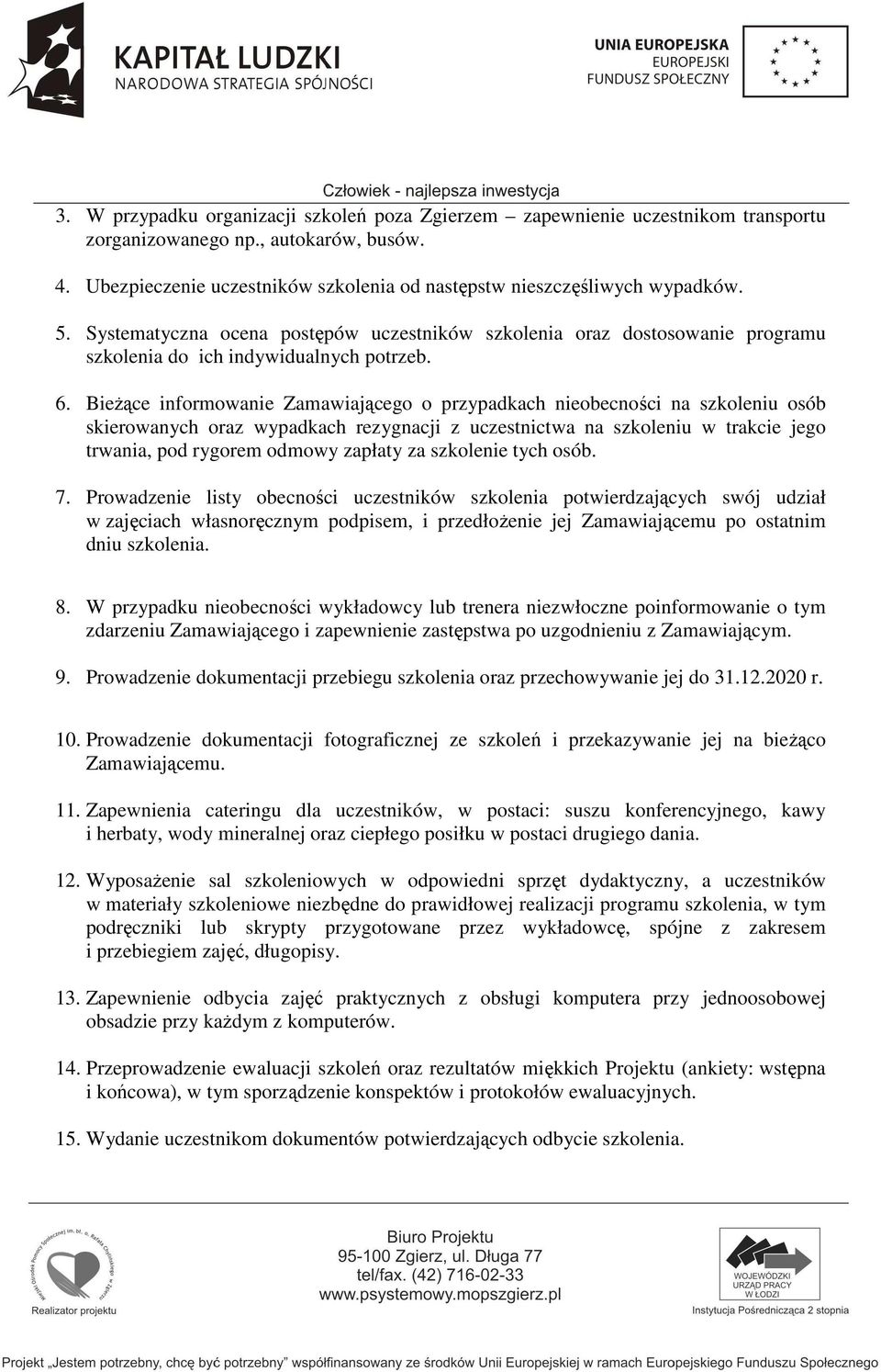 Bieżące informowanie Zamawiającego o przypadkach nieobecności na szkoleniu osób skierowanych oraz wypadkach rezygnacji z uczestnictwa na szkoleniu w trakcie jego trwania, pod rygorem odmowy zapłaty