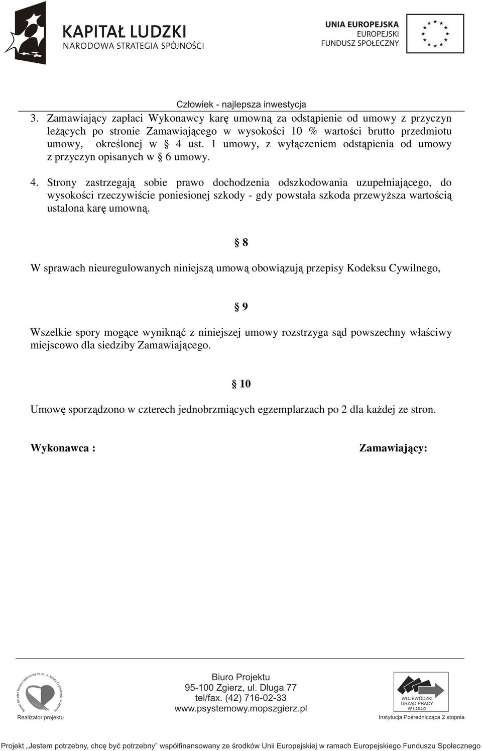 Strony zastrzegają sobie prawo dochodzenia odszkodowania uzupełniającego, do wysokości rzeczywiście poniesionej szkody - gdy powstała szkoda przewyższa wartością ustalona karę umowną.