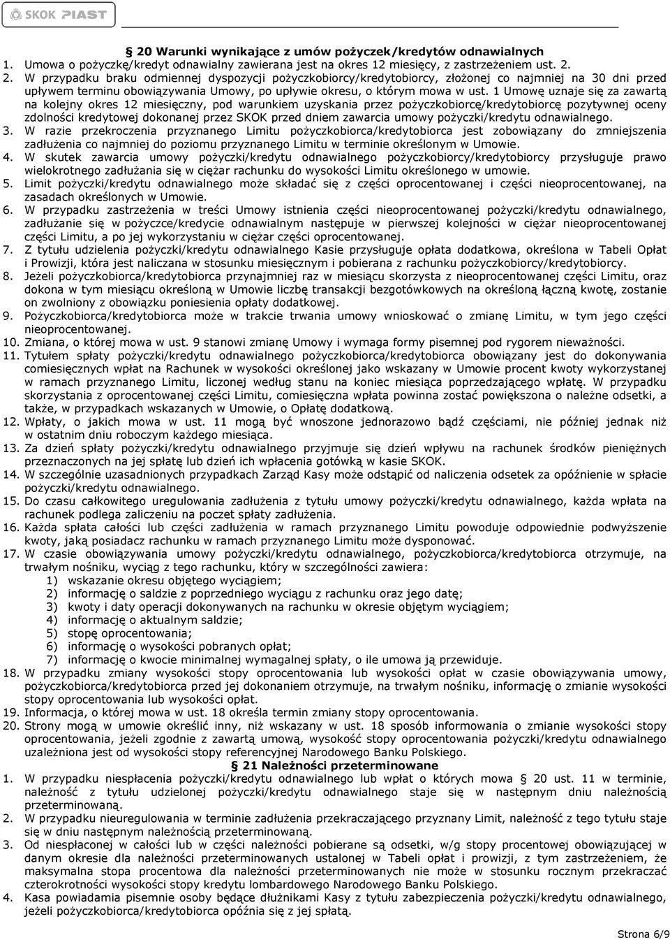 1 Umowę uznaje się za zawartą na kolejny okres 12 miesięczny, pod warunkiem uzyskania przez pożyczkobiorcę/kredytobiorcę pozytywnej oceny zdolności kredytowej dokonanej przez SKOK przed dniem