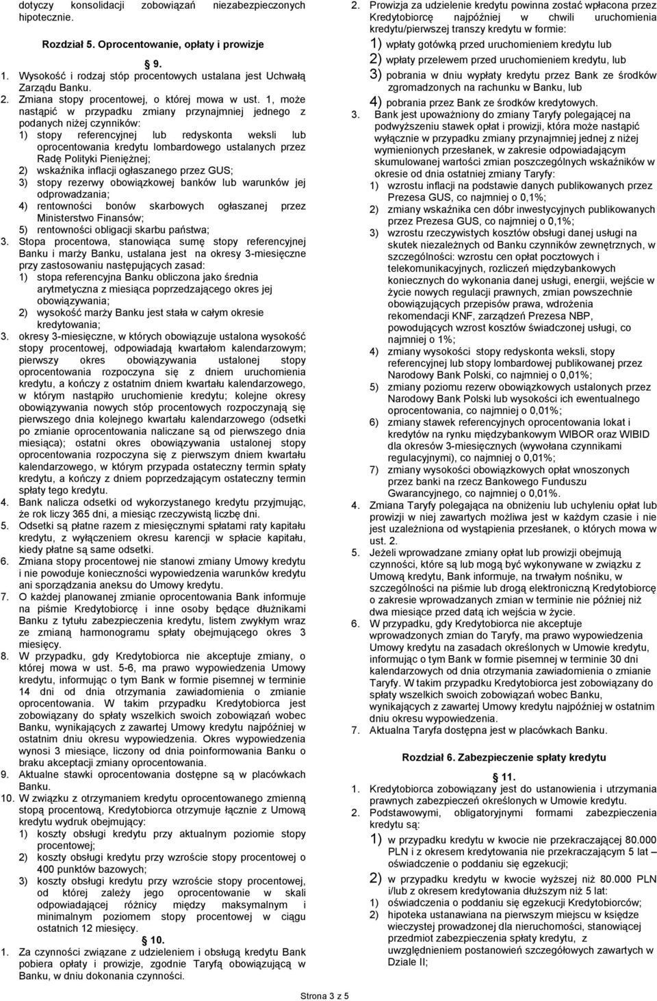 1, może nastąpić w przypadku zmiany przynajmniej jednego z podanych niżej czynników: 1) stopy referencyjnej lub redyskonta weksli lub oprocentowania kredytu lombardowego ustalanych przez Radę