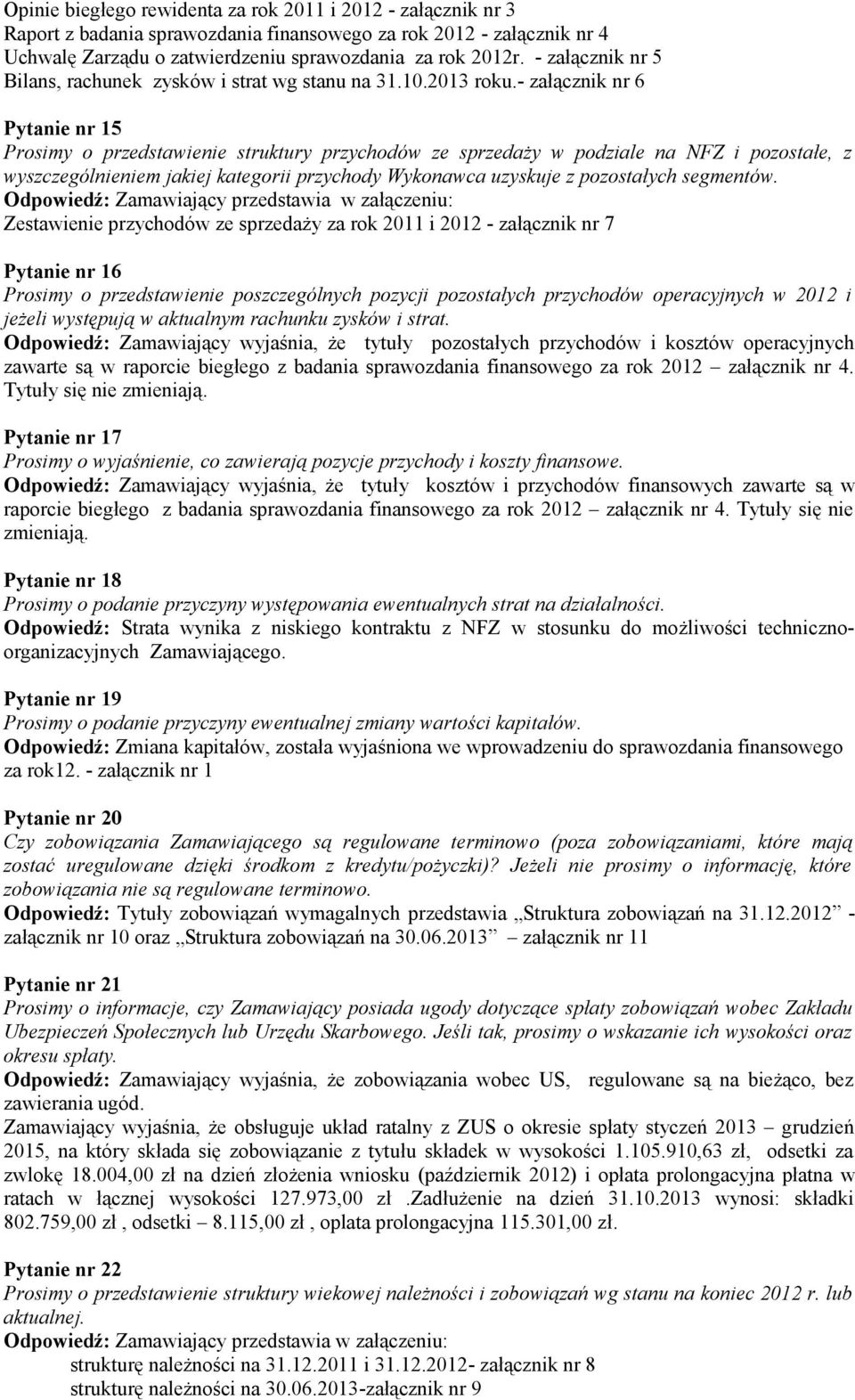 - załącznik nr 6 Pytanie nr 15 Prosimy o przedstawienie struktury przychodów ze sprzedaży w podziale na NFZ i pozostałe, z wyszczególnieniem jakiej kategorii przychody Wykonawca uzyskuje z