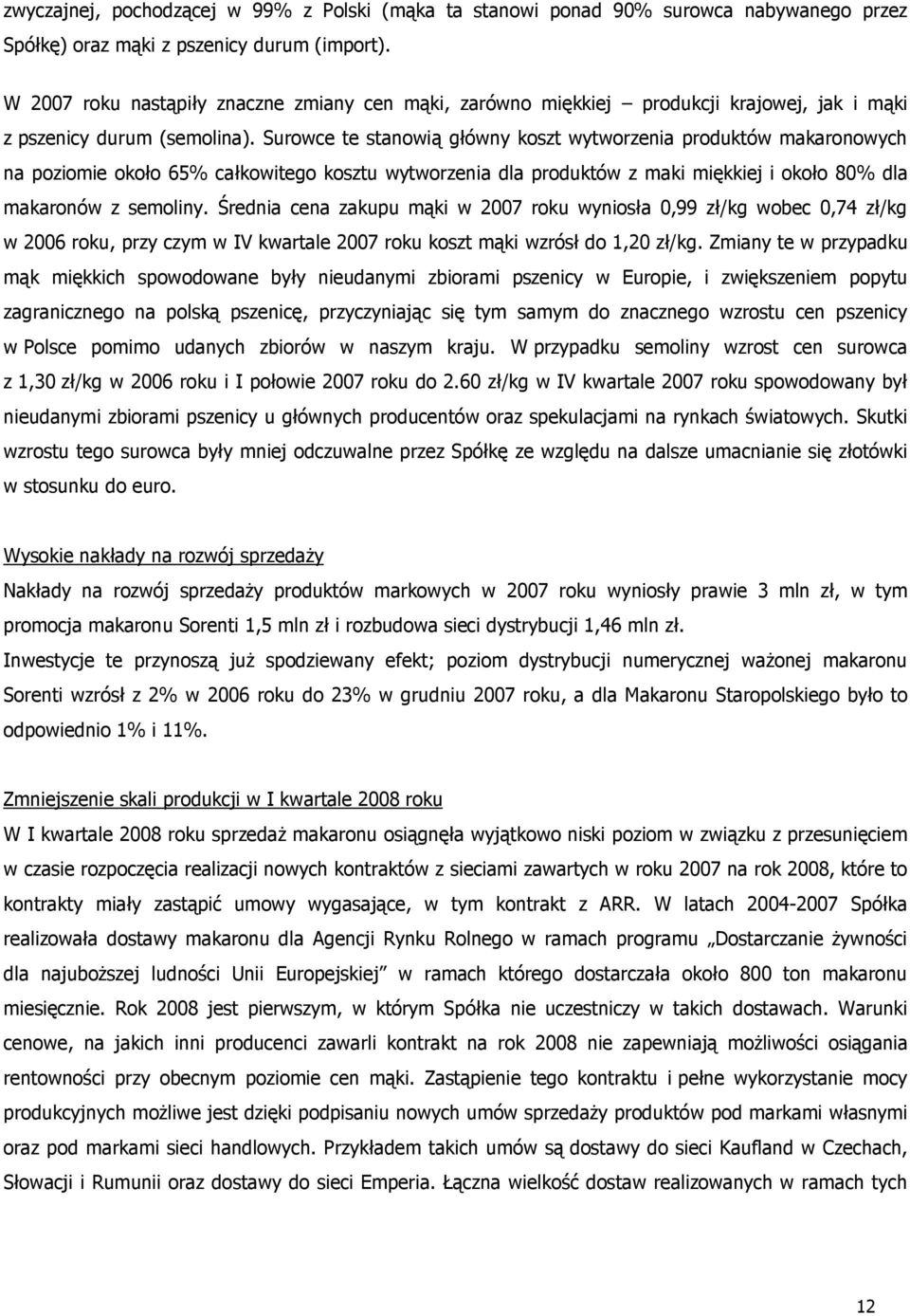Surowce te stanowią główny koszt wytworzenia produktów makaronowych na poziomie około 65% całkowitego kosztu wytworzenia dla produktów z maki miękkiej i około 80% dla makaronów z semoliny.