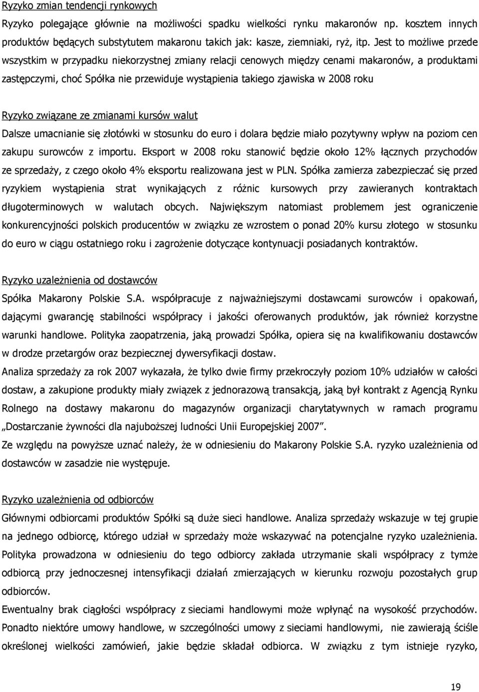 Jest to moŝliwe przede wszystkim w przypadku niekorzystnej zmiany relacji cenowych między cenami makaronów, a produktami zastępczymi, choć Spółka nie przewiduje wystąpienia takiego zjawiska w 2008