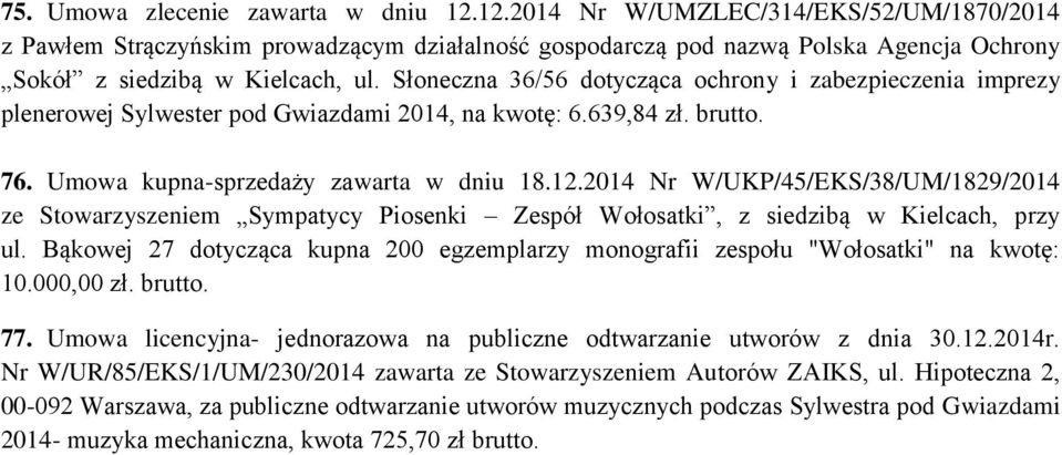 Słoneczna 36/56 dotycząca ochrony i zabezpieczenia imprezy plenerowej Sylwester pod Gwiazdami 2014, na kwotę: 6.639,84 zł. brutto. 76. Umowa kupna-sprzedaży zawarta w dniu 18.12.