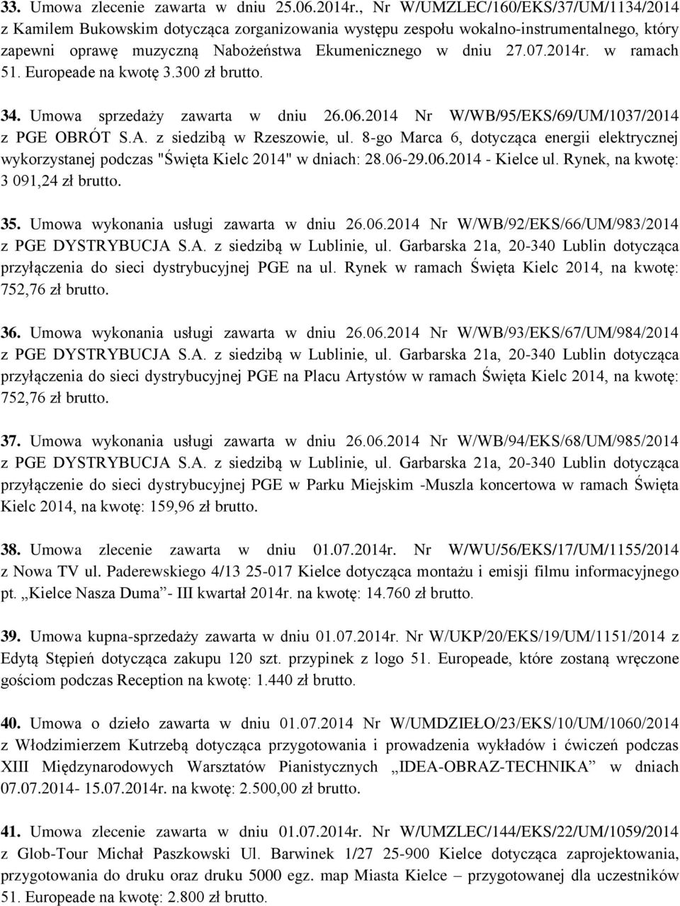 w ramach 51. Europeade na kwotę 3.300 zł brutto. 34. Umowa sprzedaży zawarta w dniu 26.06.2014 Nr W/WB/95/EKS/69/UM/1037/2014 z PGE OBRÓT S.A. z siedzibą w Rzeszowie, ul.