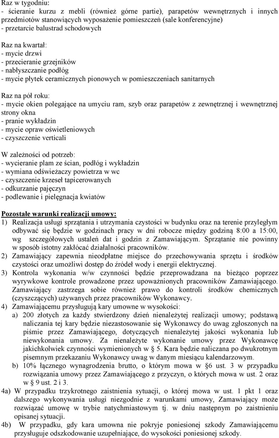 na umyciu ram, szyb oraz parapetów z zewnętrznej i wewnętrznej strony okna - pranie wykładzin - mycie opraw oświetleniowych - czyszczenie verticali W zależności od potrzeb: - wycieranie plam ze