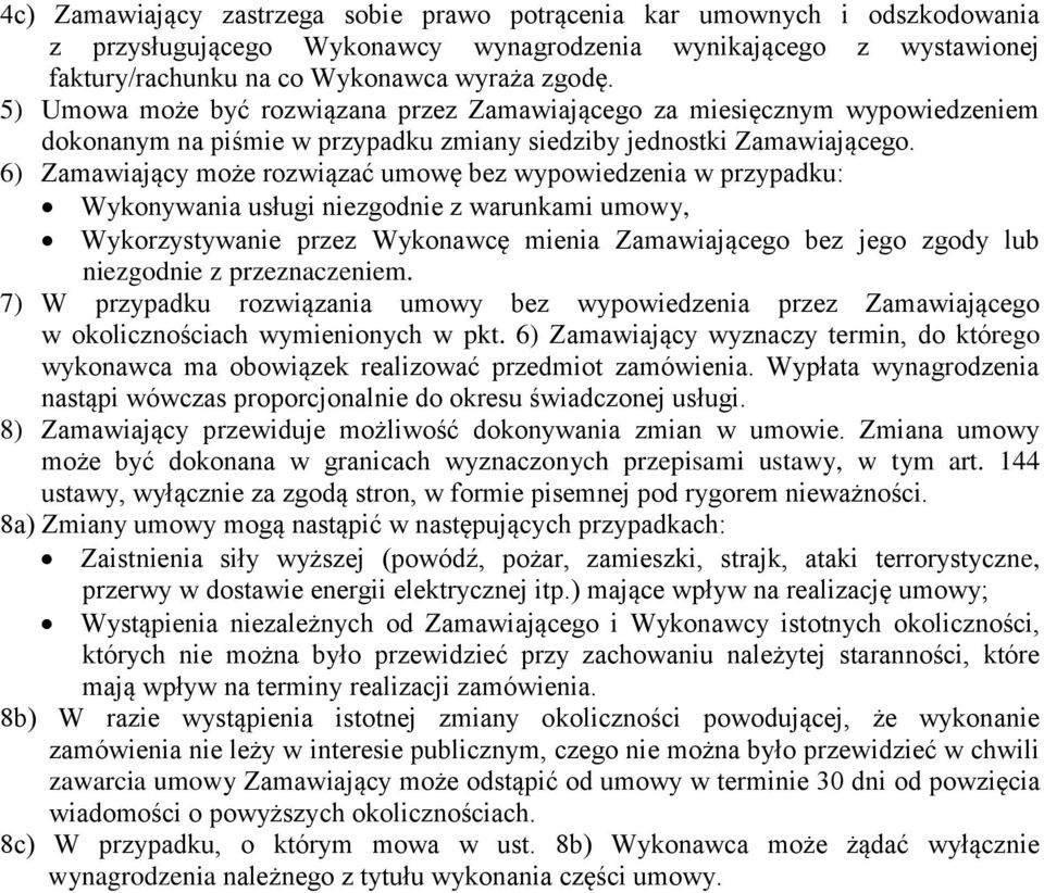 6) Zamawiający może rozwiązać umowę bez wypowiedzenia w przypadku: Wykonywania usługi niezgodnie z warunkami umowy, Wykorzystywanie przez Wykonawcę mienia Zamawiającego bez jego zgody lub niezgodnie