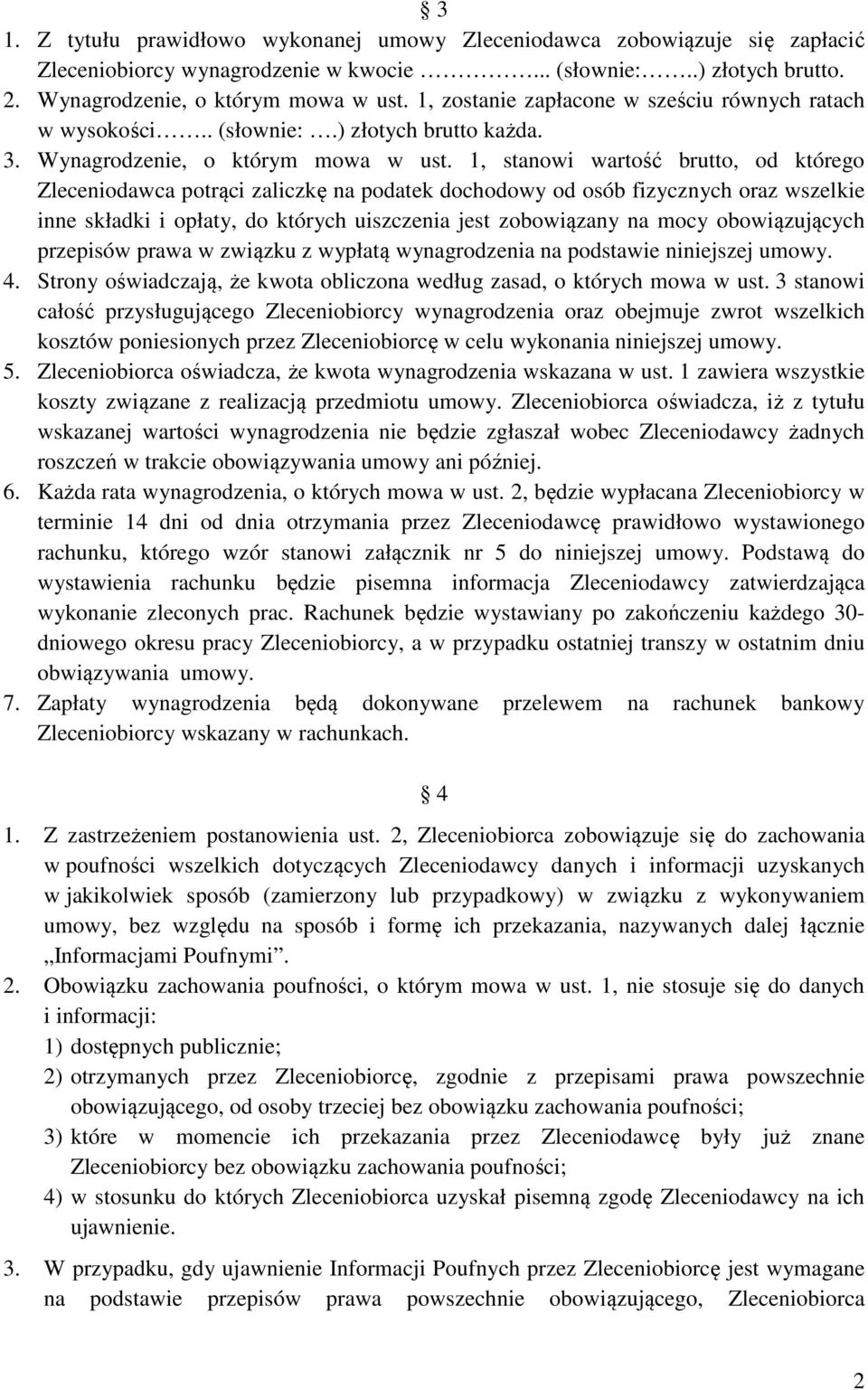 1, stanowi wartość brutto, od którego Zleceniodawca potrąci zaliczkę na podatek dochodowy od osób fizycznych oraz wszelkie inne składki i opłaty, do których uiszczenia jest zobowiązany na mocy