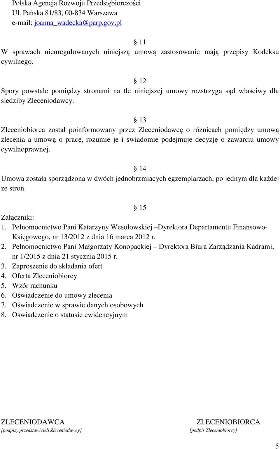 12 Spory powstałe pomiędzy stronami na tle niniejszej umowy rozstrzyga sąd właściwy dla siedziby Zleceniodawcy.