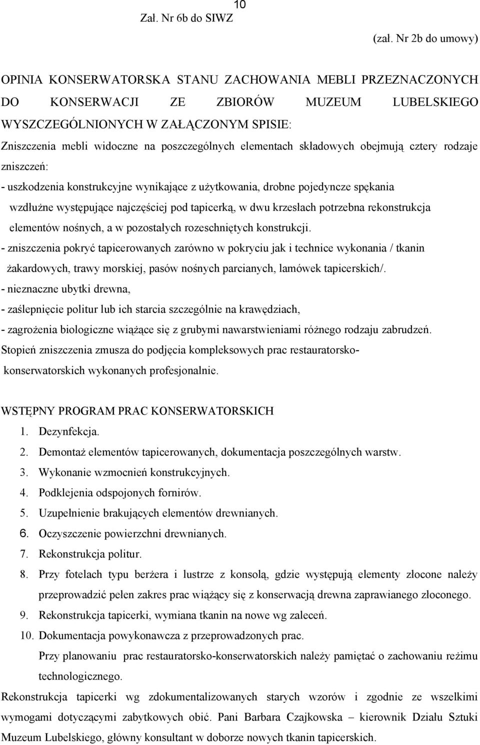 poszczególnych elementach składowych obejmują cztery rodzaje zniszczeń: - uszkodzenia konstrukcyjne wynikające z użytkowania, drobne pojedyncze spękania wzdłużne występujące najczęściej pod