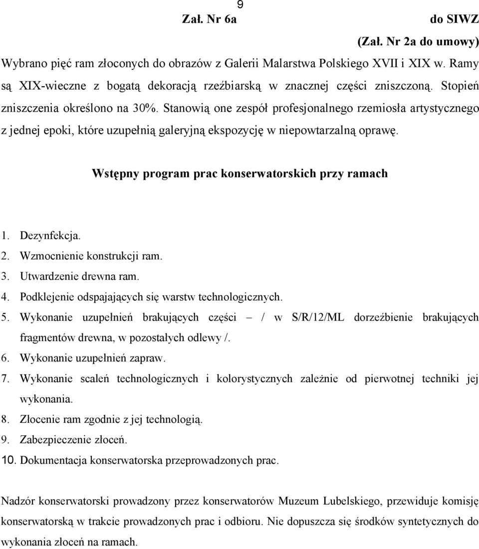 Stanowią one zespół profesjonalnego rzemiosła artystycznego z jednej epoki, które uzupełnią galeryjną ekspozycję w niepowtarzalną oprawę. Wstępny program prac konserwatorskich przy ramach 1.