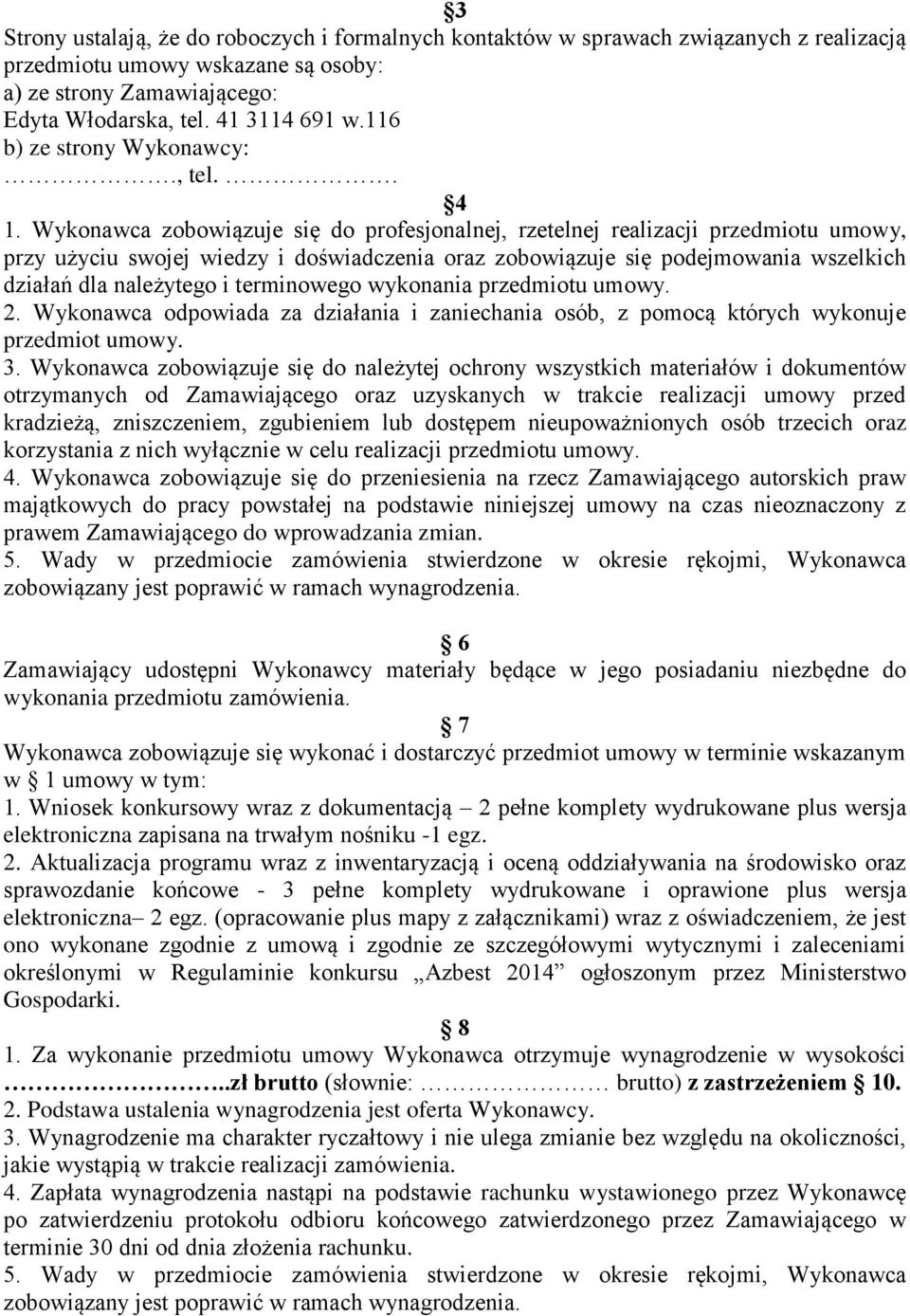 Wykonawca zobowiązuje się do profesjonalnej, rzetelnej realizacji przedmiotu umowy, przy użyciu swojej wiedzy i doświadczenia oraz zobowiązuje się podejmowania wszelkich działań dla należytego i