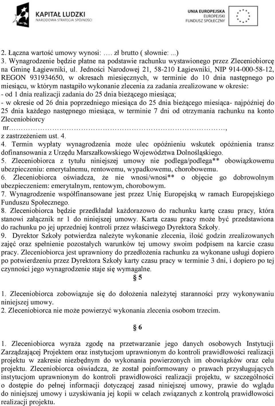 zrealizowane w okresie: - od 1 dnia realizacji zadania do 25 dnia bieżącego miesiąca; - w okresie od 26 dnia poprzedniego miesiąca do 25 dnia bieżącego miesiąca- najpóźniej do 25 dnia każdego