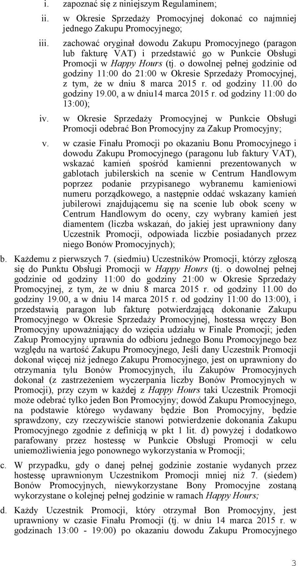 Happy Hours (tj. o dowolnej pełnej godzinie od godziny 11:00 do 21:00 w Okresie Sprzedaży Promocyjnej, z tym, że w dniu 8 marca 2015 r. od godziny 11.00 do godziny 19.00, a w dniu14 marca 2015 r.