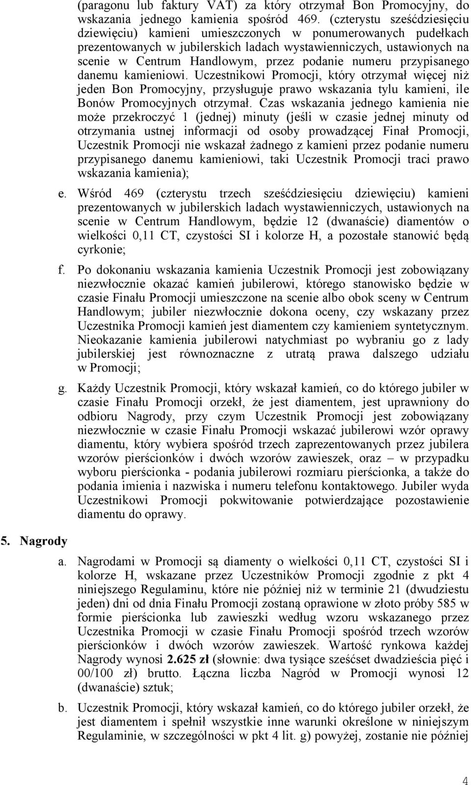 numeru przypisanego danemu kamieniowi. Uczestnikowi Promocji, który otrzymał więcej niż jeden Bon Promocyjny, przysługuje prawo wskazania tylu kamieni, ile Bonów Promocyjnych otrzymał.