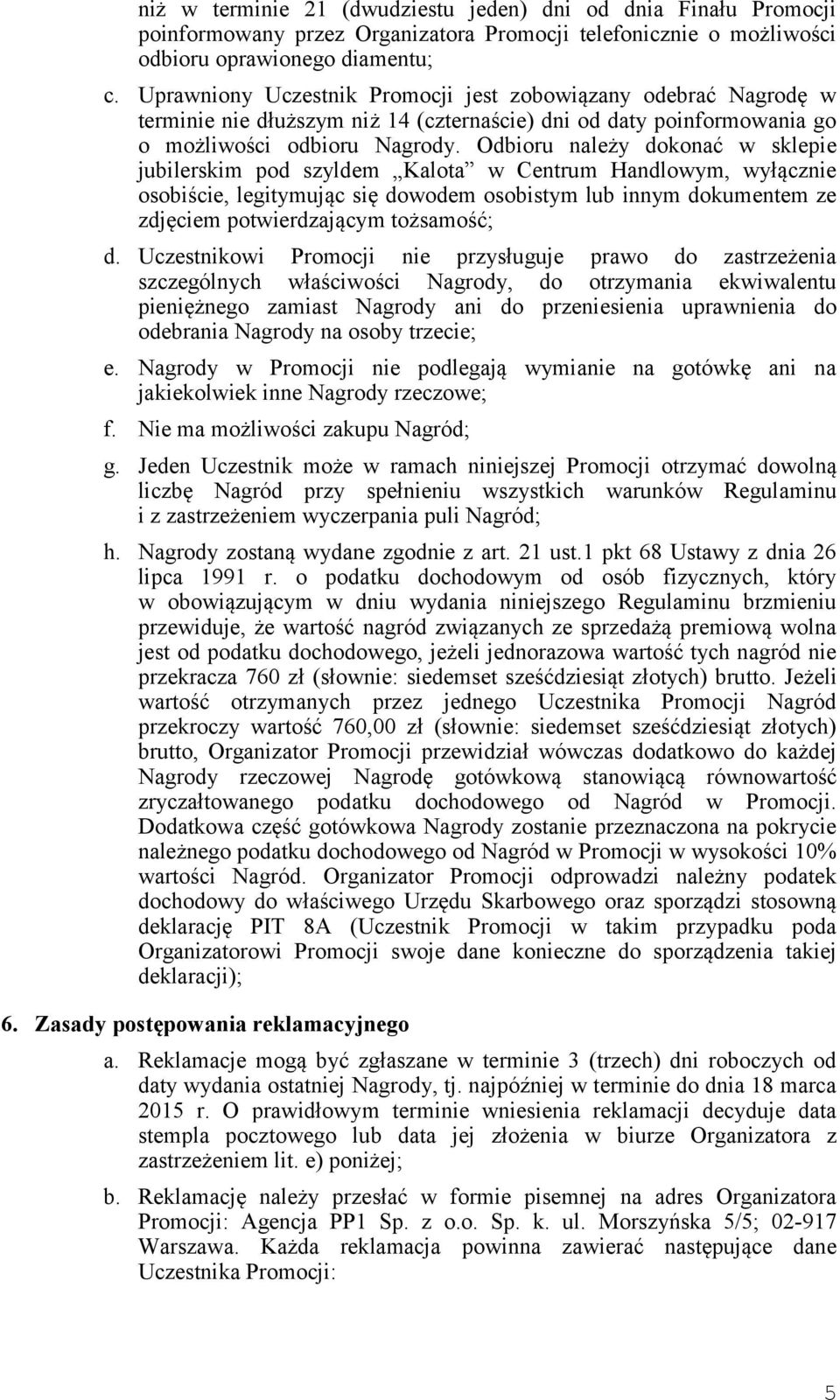 Odbioru należy dokonać w sklepie jubilerskim pod szyldem Kalota w Centrum Handlowym, wyłącznie osobiście, legitymując się dowodem osobistym lub innym dokumentem ze zdjęciem potwierdzającym tożsamość;