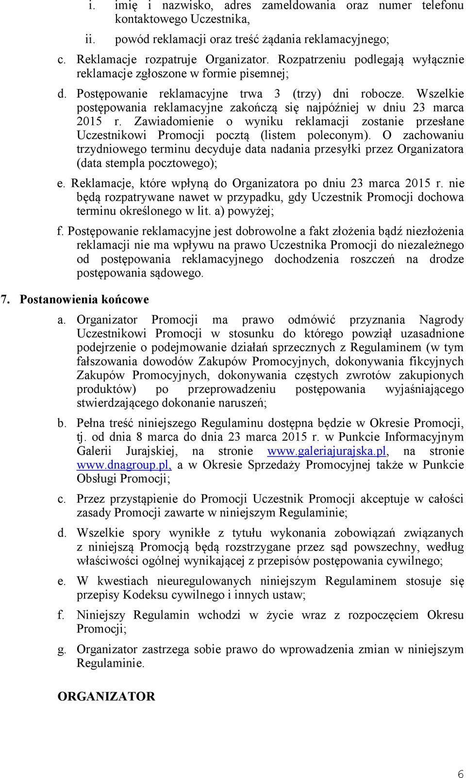Wszelkie postępowania reklamacyjne zakończą się najpóźniej w dniu 23 marca 2015 r. Zawiadomienie o wyniku reklamacji zostanie przesłane Uczestnikowi Promocji pocztą (listem poleconym).