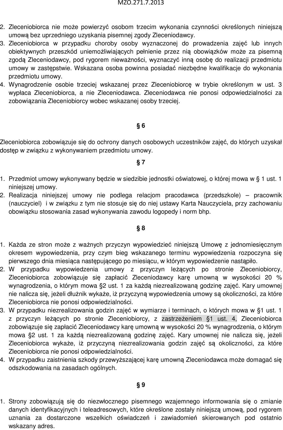 rygorem nieważności, wyznaczyć inną osobę do realizacji przedmiotu umowy w zastępstwie. Wskazana osoba powinna posiadać niezbędne kwalifikacje do wykonania przedmiotu umowy. 4.