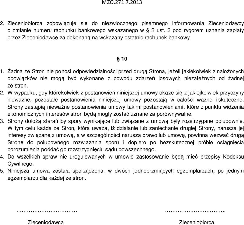 Żadna ze Stron nie ponosi odpowiedzialności przed drugą Stroną, jeżeli jakiekolwiek z nałożonych obowiązków nie mogą być wykonane z powodu zdarzeń losowych niezależnych od żadnej ze stron. 2.