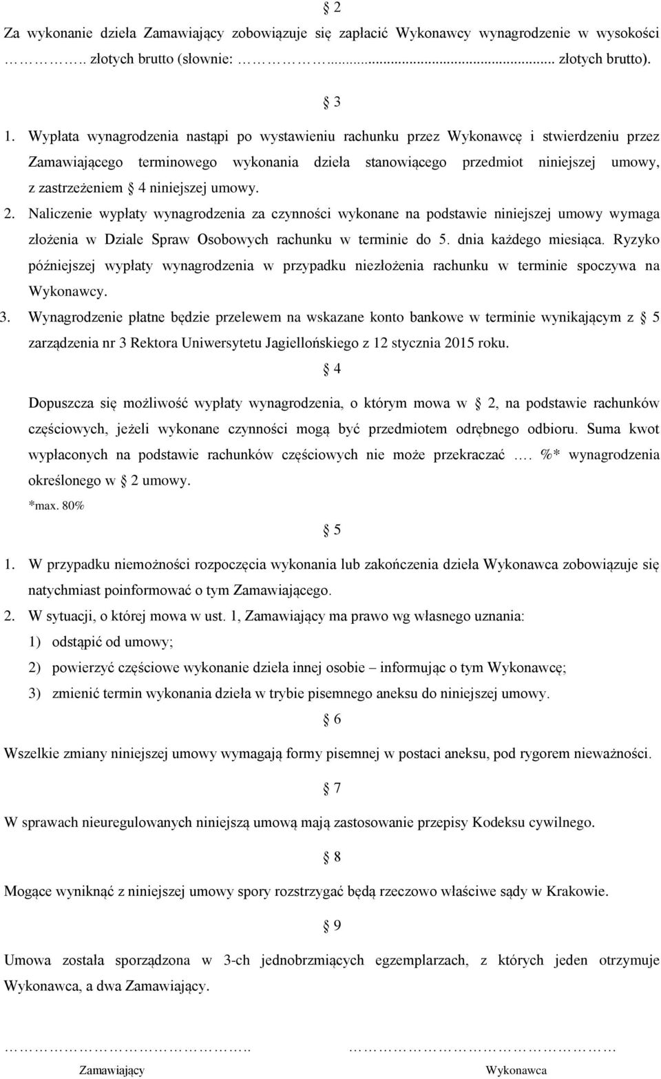 niniejszej umowy. 2. Naliczenie wypłaty wynagrodzenia za czynności wykonane na podstawie niniejszej umowy wymaga złożenia w Dziale Spraw Osobowych rachunku w terminie do 5. dnia każdego miesiąca.