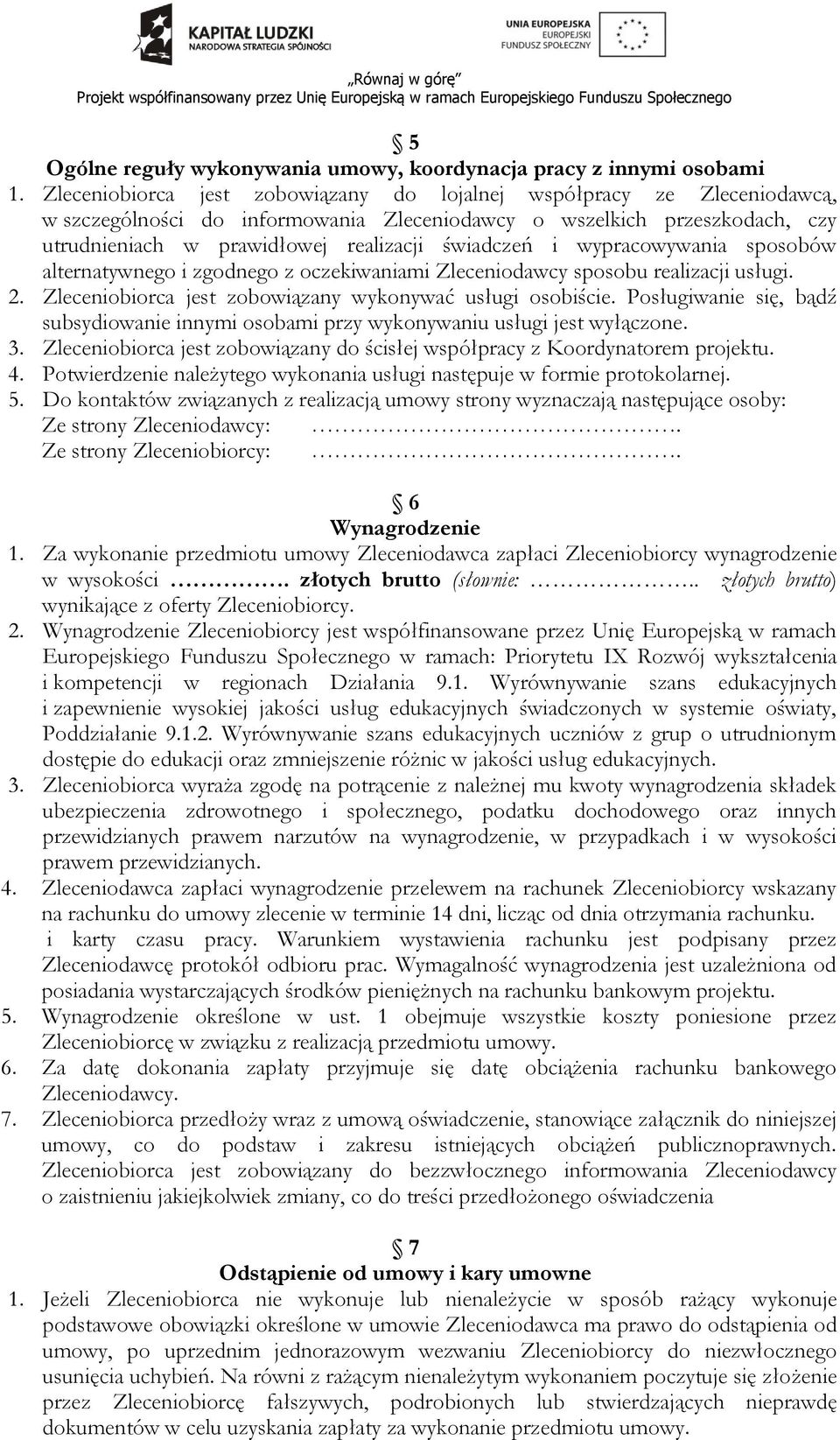 wypracowywania sposobów alternatywnego i zgodnego z oczekiwaniami Zleceniodawcy sposobu realizacji usługi. 2. Zleceniobiorca jest zobowiązany wykonywać usługi osobiście.