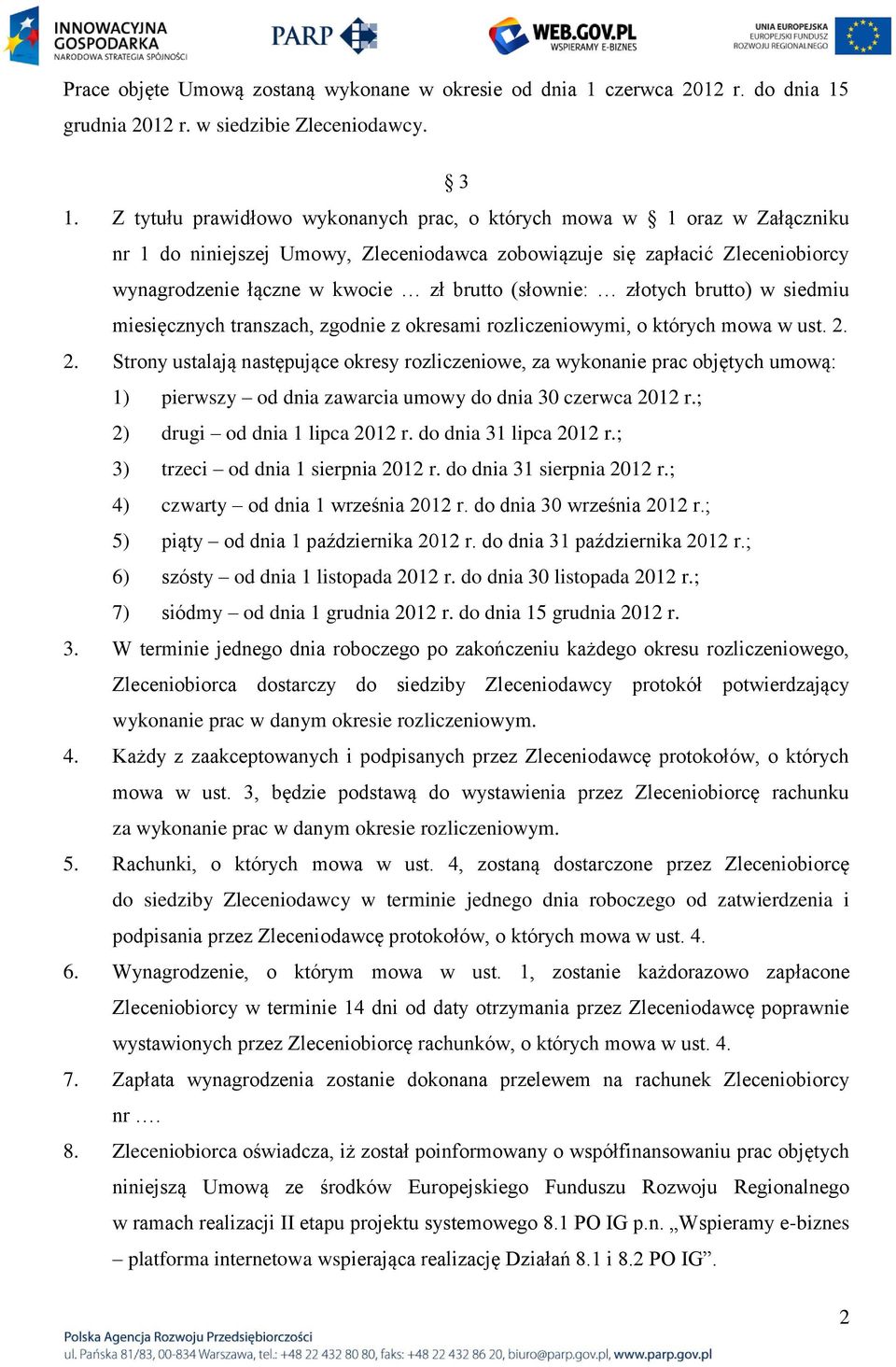 (słownie: złotych brutto) w siedmiu miesięcznych transzach, zgodnie z okresami rozliczeniowymi, o których mowa w ust. 2.