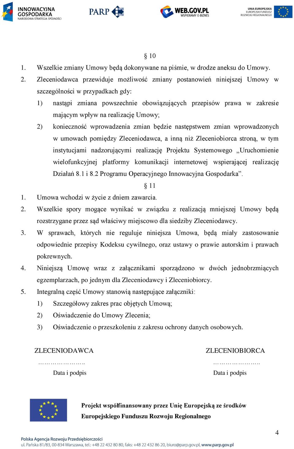 realizację Umowy; 2) konieczność wprowadzenia zmian będzie następstwem zmian wprowadzonych w umowach pomiędzy Zleceniodawca, a inną niż Zleceniobiorca stroną, w tym instytucjami nadzorującymi